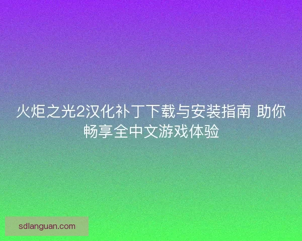 火炬之光2汉化补丁下载与安装指南 助你畅享全中文游戏体验